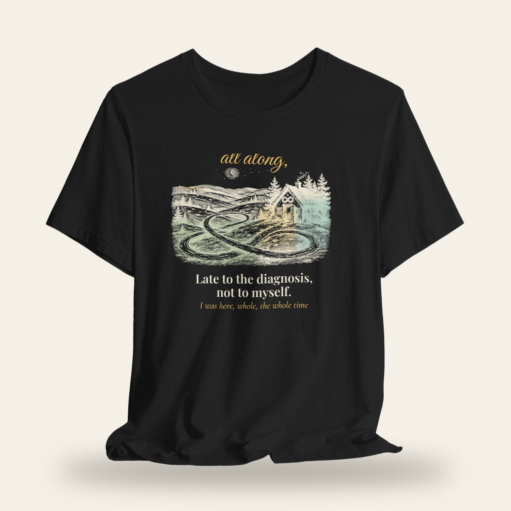 Late to the Diagnosis, Not to Myself T-Shirt