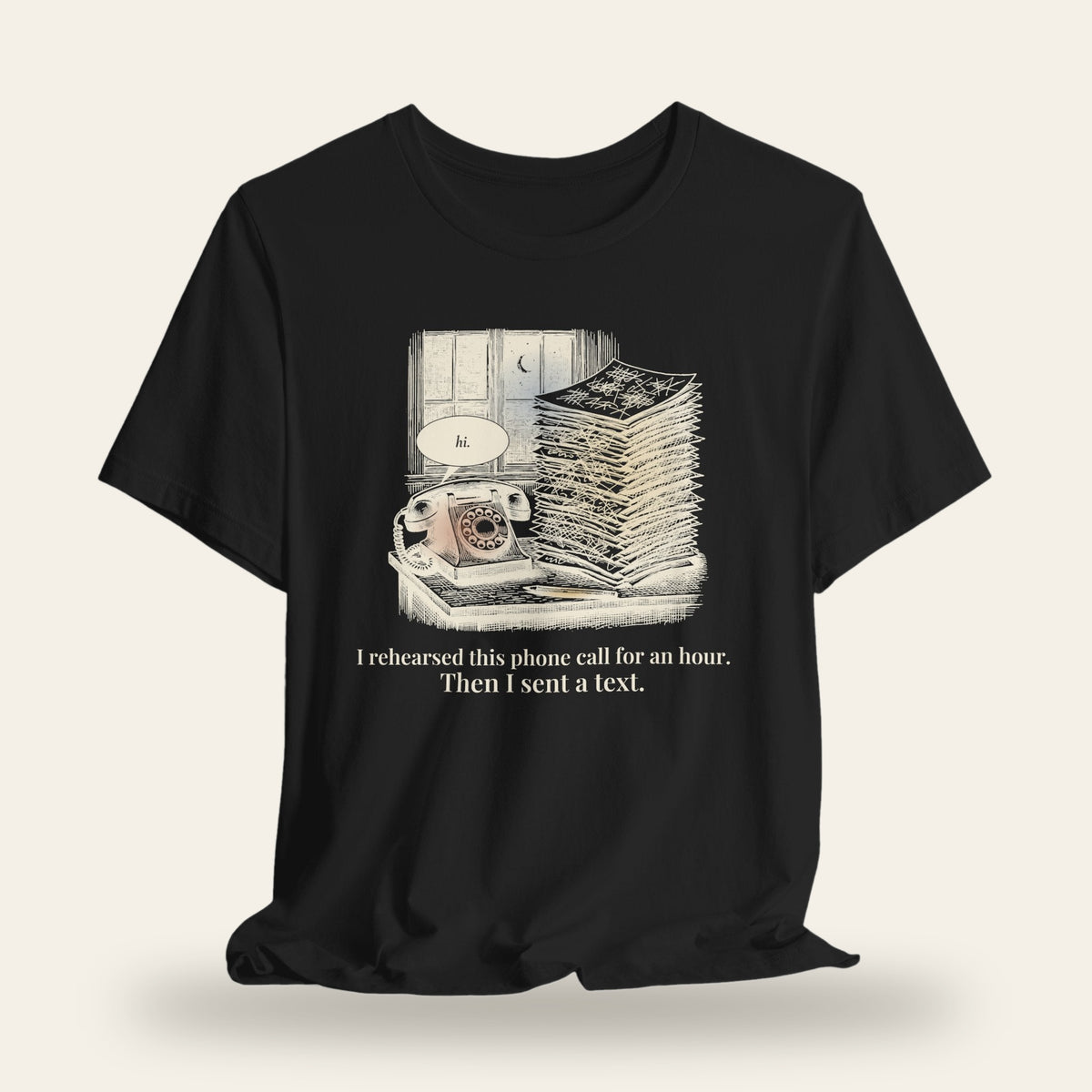 I Rehearsed This Phone Call for an Hour, Then I Sent a Text T-Shirt