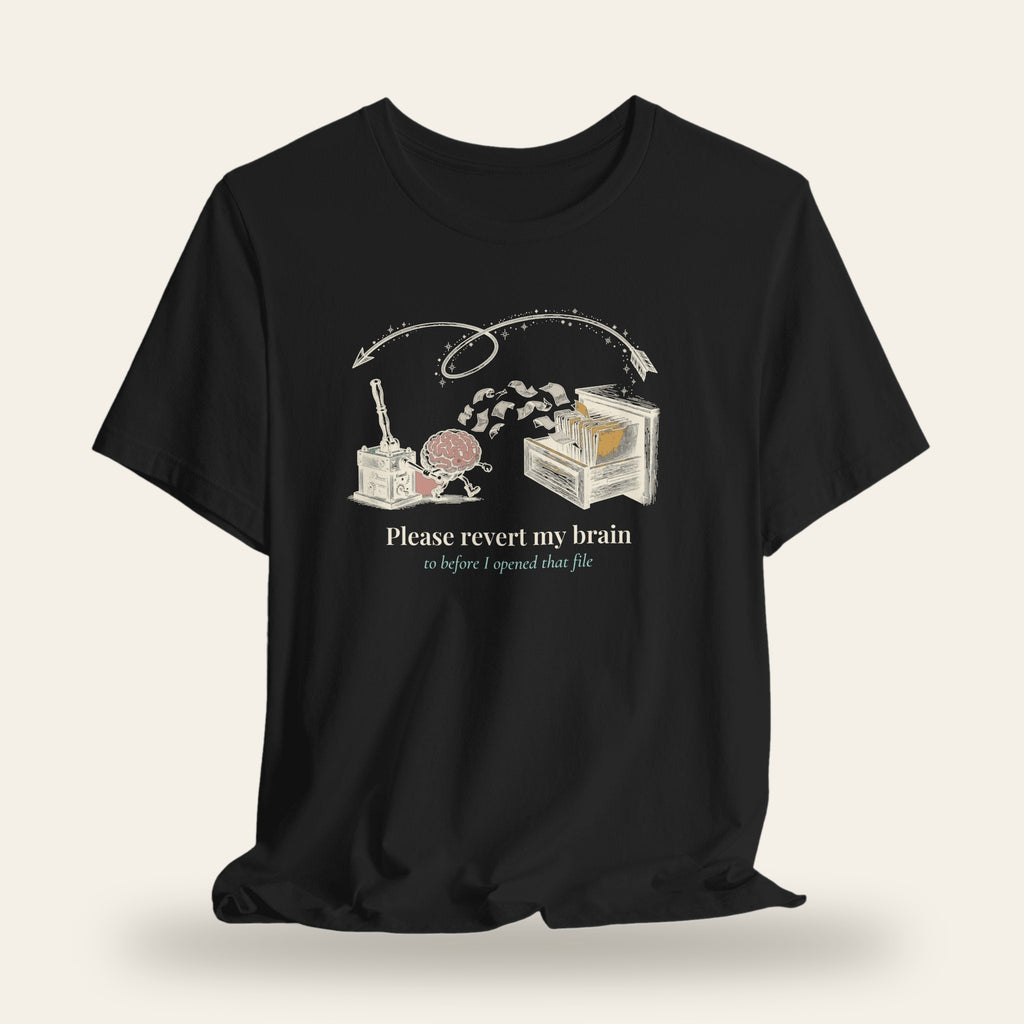Please Revert My Brain to Before I Opened That File T-Shirt