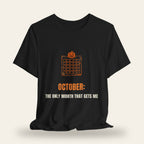 October: The Only Month That Gets Me T-Shirt