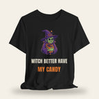 Witch Better Have My Candy T-Shirt