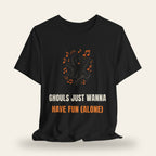 Ghouls Just Wanna Have Fun (Alone) T-Shirt