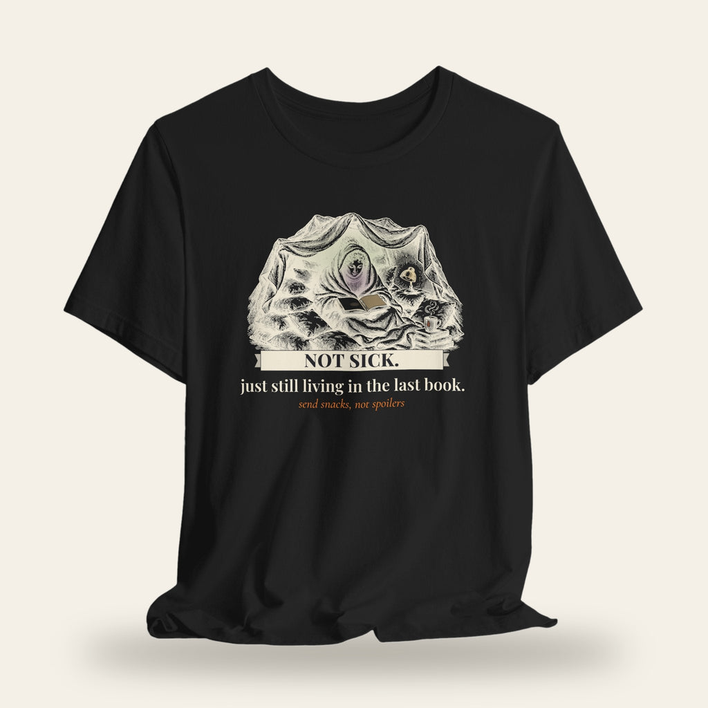 Not Sick, Just Still Living in the Last Book T-Shirt
