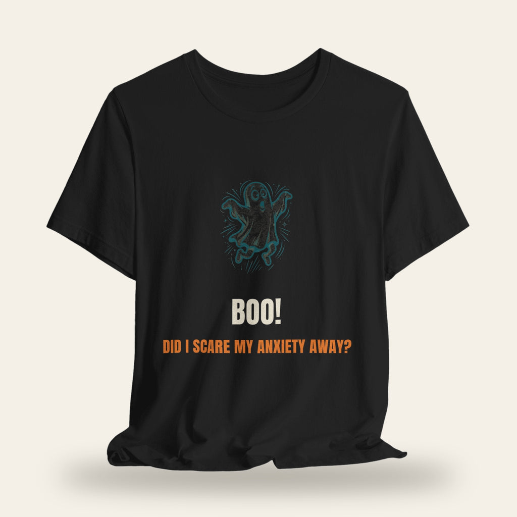 Boo! Did I Scare My Anxiety Away? T-Shirt