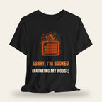 Sorry I'm Booked (Haunting My House) T-Shirt