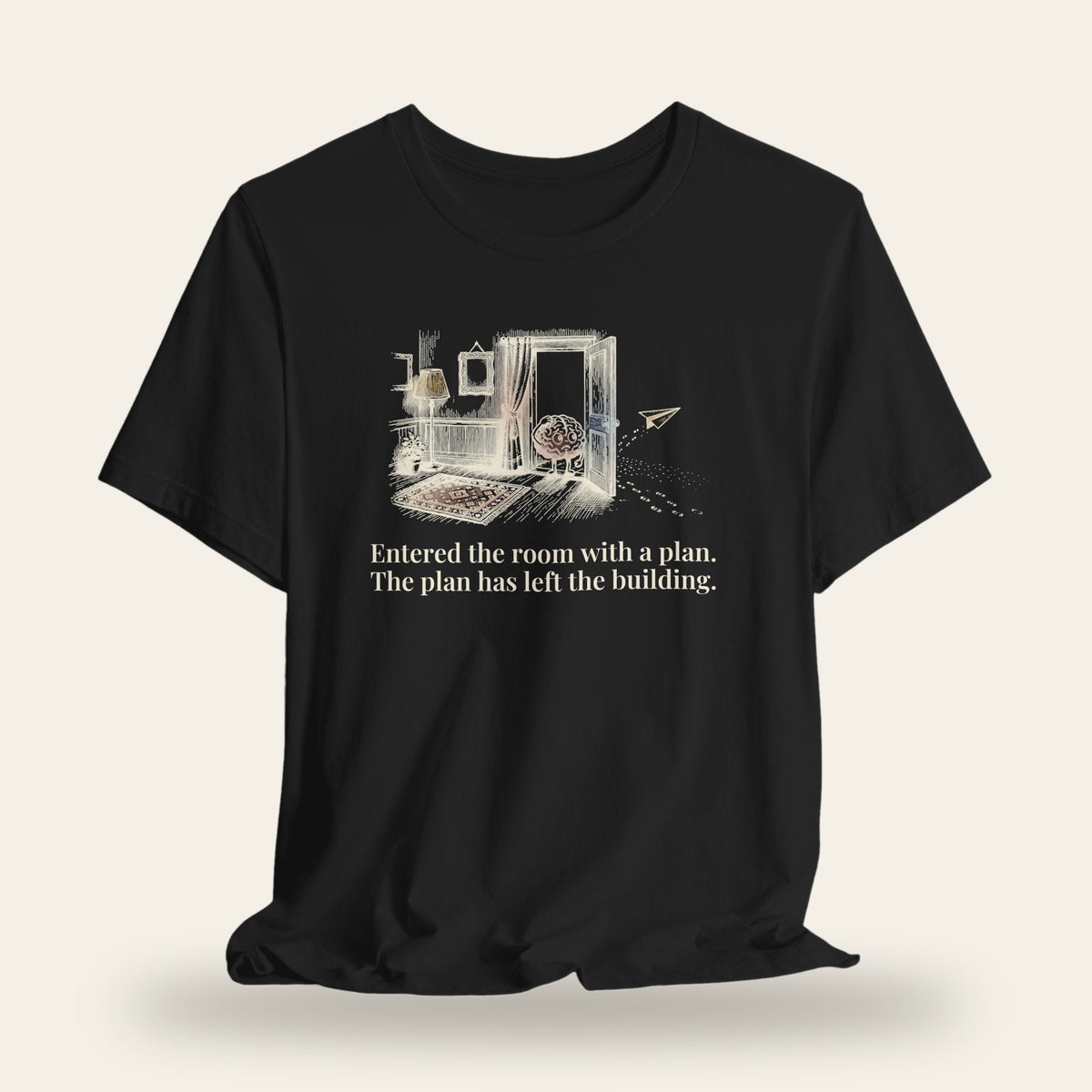 Entered the Room With a Plan, The Plan Has Left the Building T-Shirt