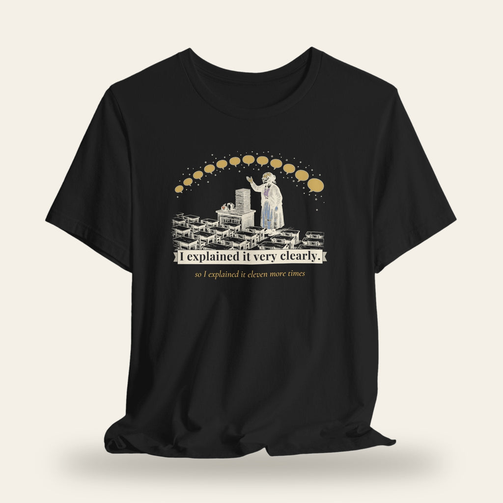 I Explained It Very Clearly T-Shirt