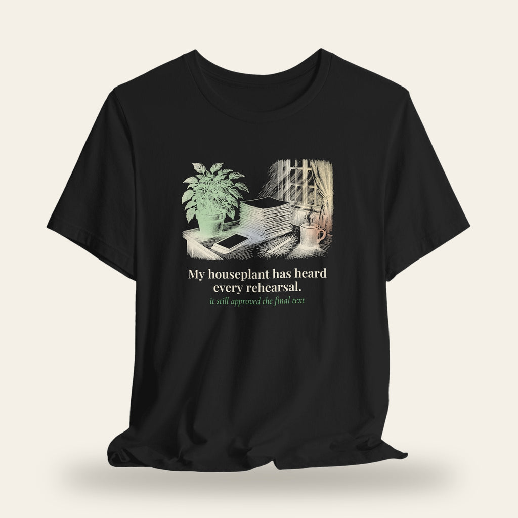 My Houseplant Has Heard Every Rehearsal T-Shirt