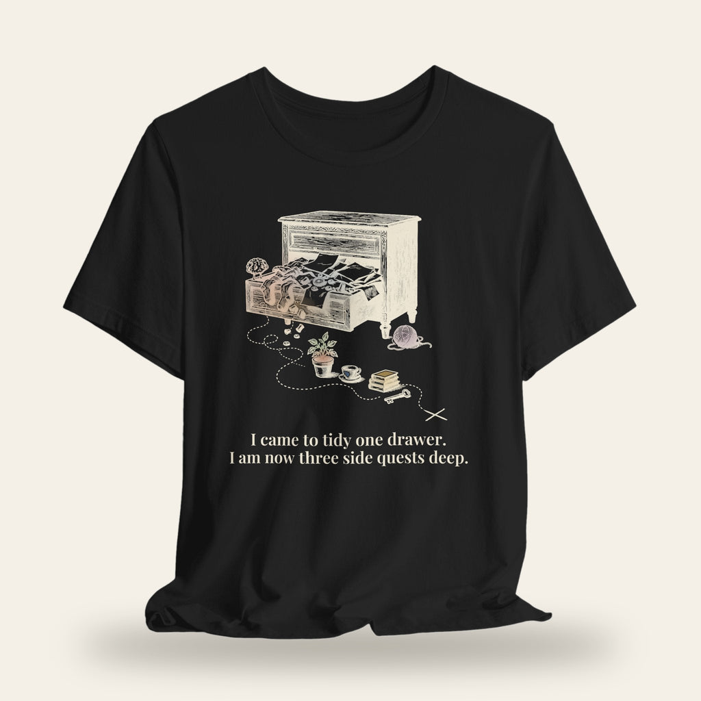 I Came to Tidy One Drawer, Now Three Side Quests Deep T-Shirt