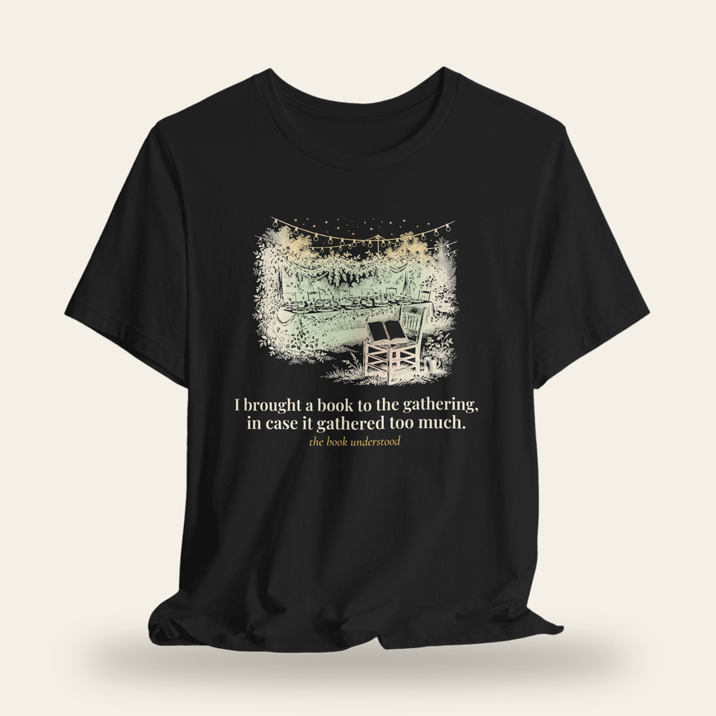 I Brought a Book to the Gathering, in Case It Gathered Too Much T-Shirt