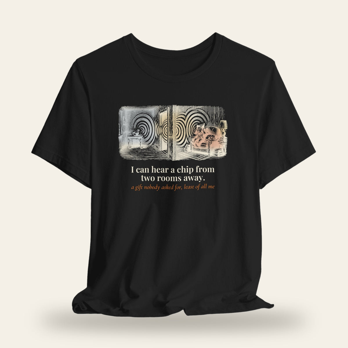 I Can Hear a Chip From Two Rooms Away T-Shirt