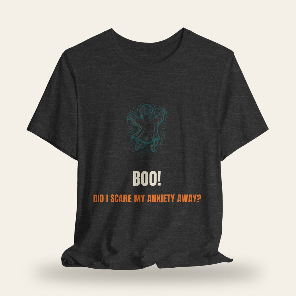 Boo! Did I Scare My Anxiety Away? T-Shirt