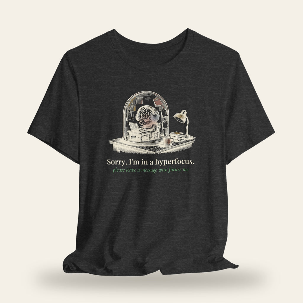 Sorry, I'm in a Hyperfocus T-Shirt