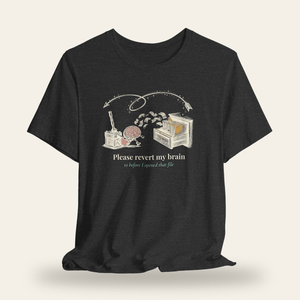 Please Revert My Brain to Before I Opened That File T-Shirt