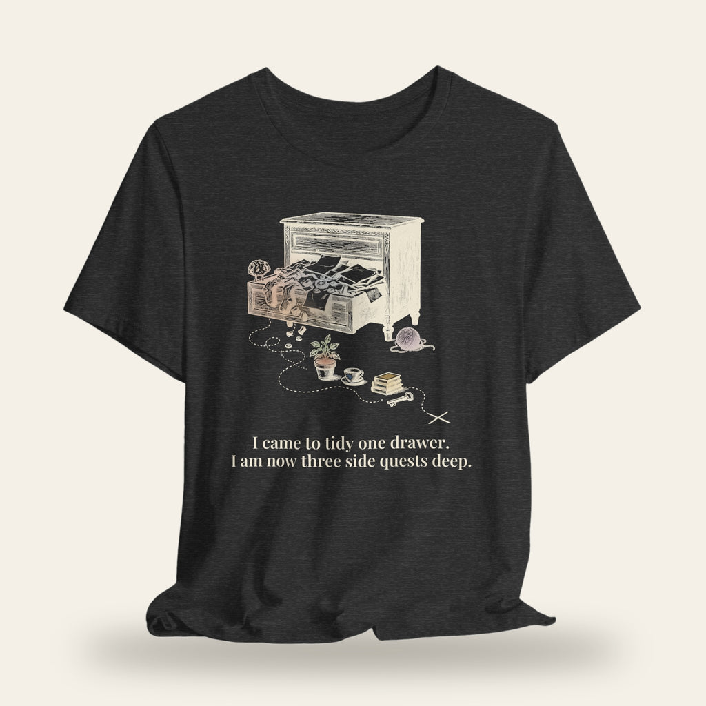 I Came to Tidy One Drawer, Now Three Side Quests Deep T-Shirt
