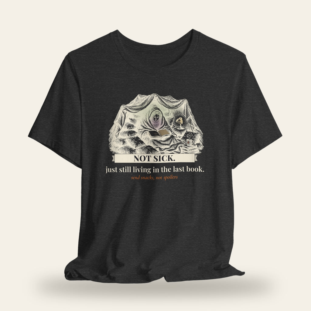 Not Sick, Just Still Living in the Last Book T-Shirt