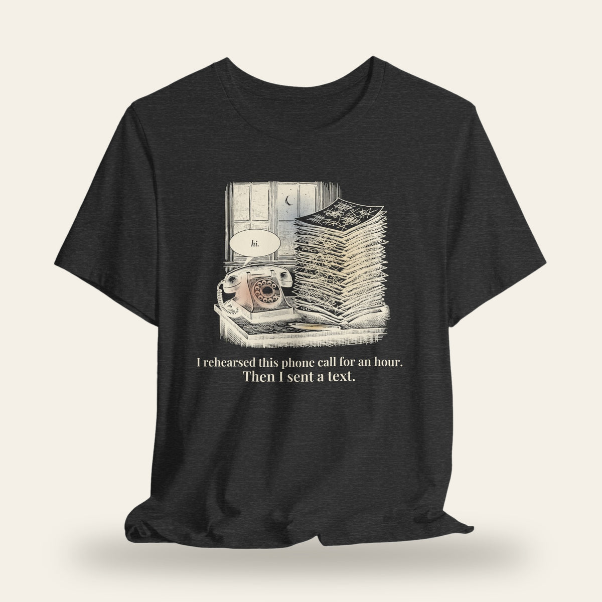 I Rehearsed This Phone Call for an Hour, Then I Sent a Text T-Shirt