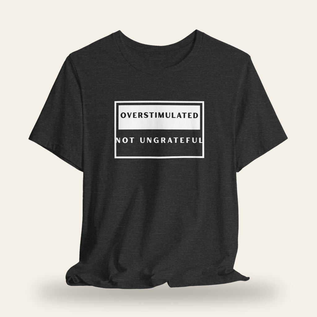 Overstimulated Not Ungrateful T-Shirt