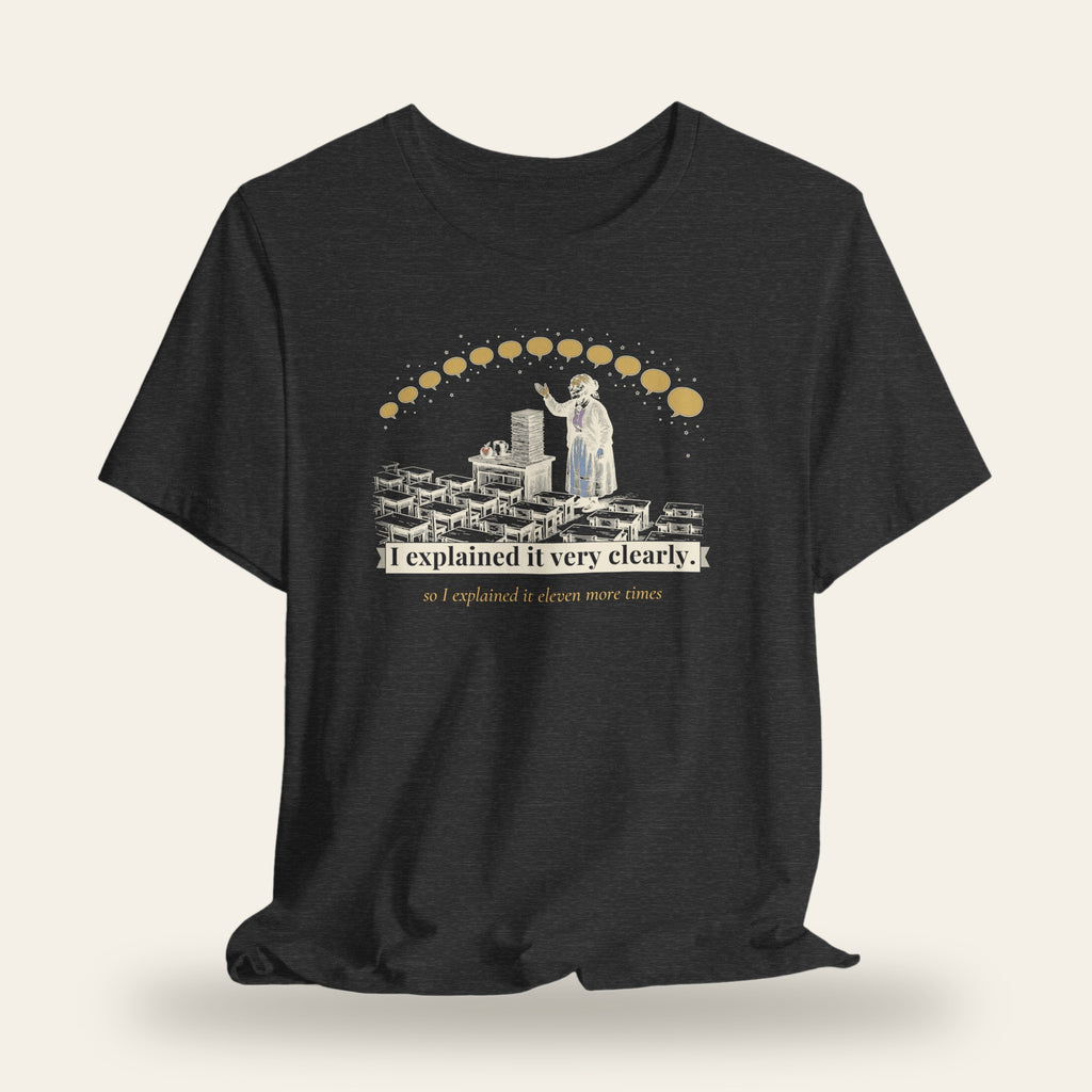 I Explained It Very Clearly T-Shirt