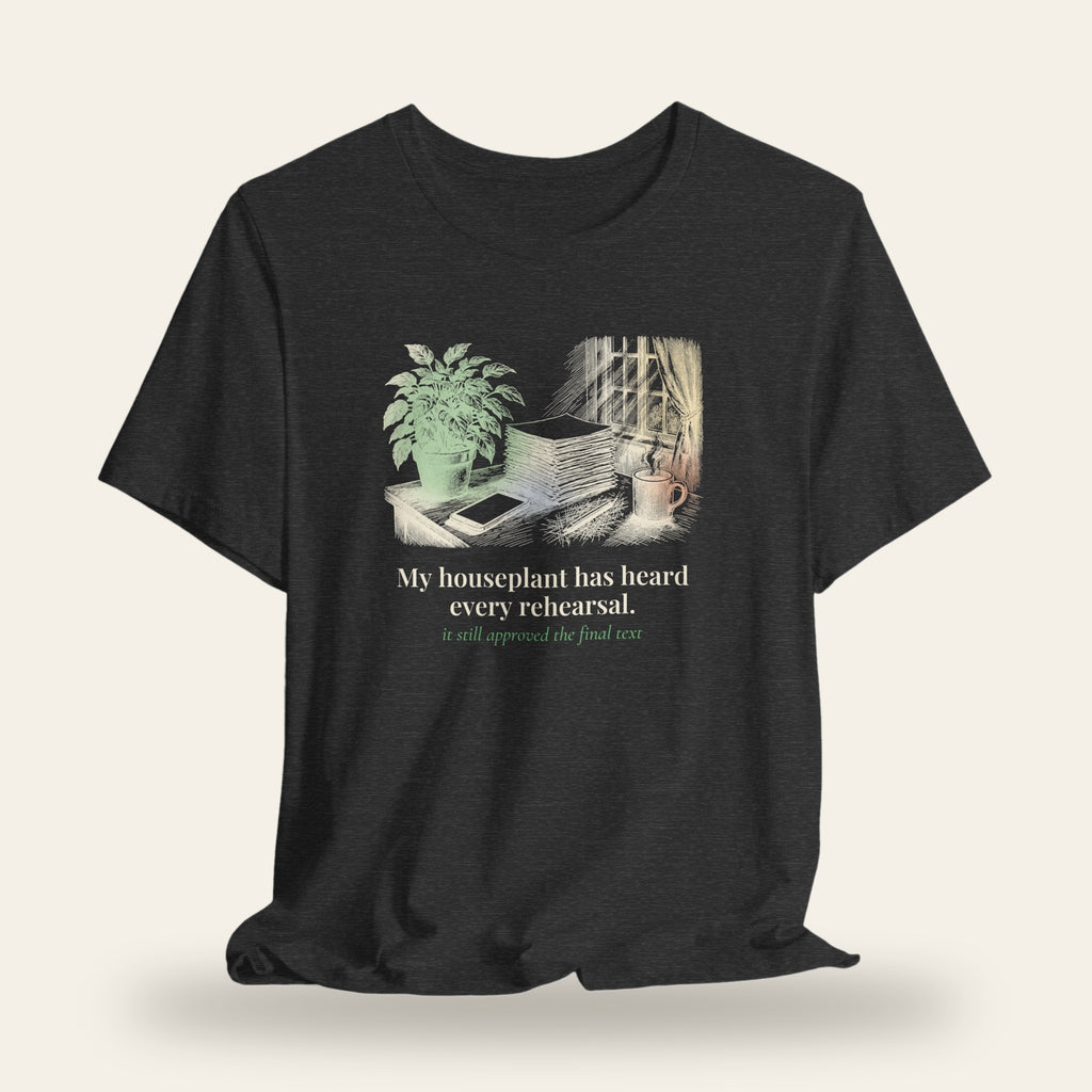 My Houseplant Has Heard Every Rehearsal T-Shirt