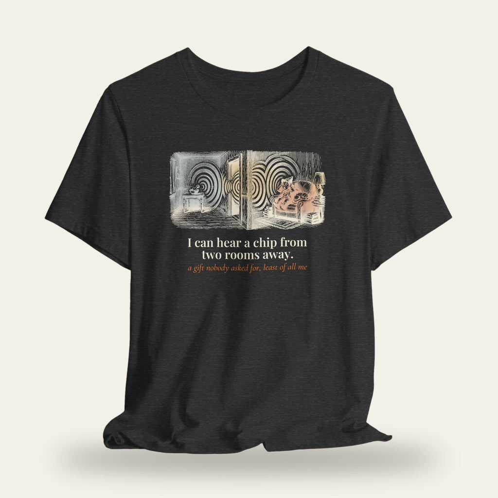 I Can Hear a Chip From Two Rooms Away T-Shirt