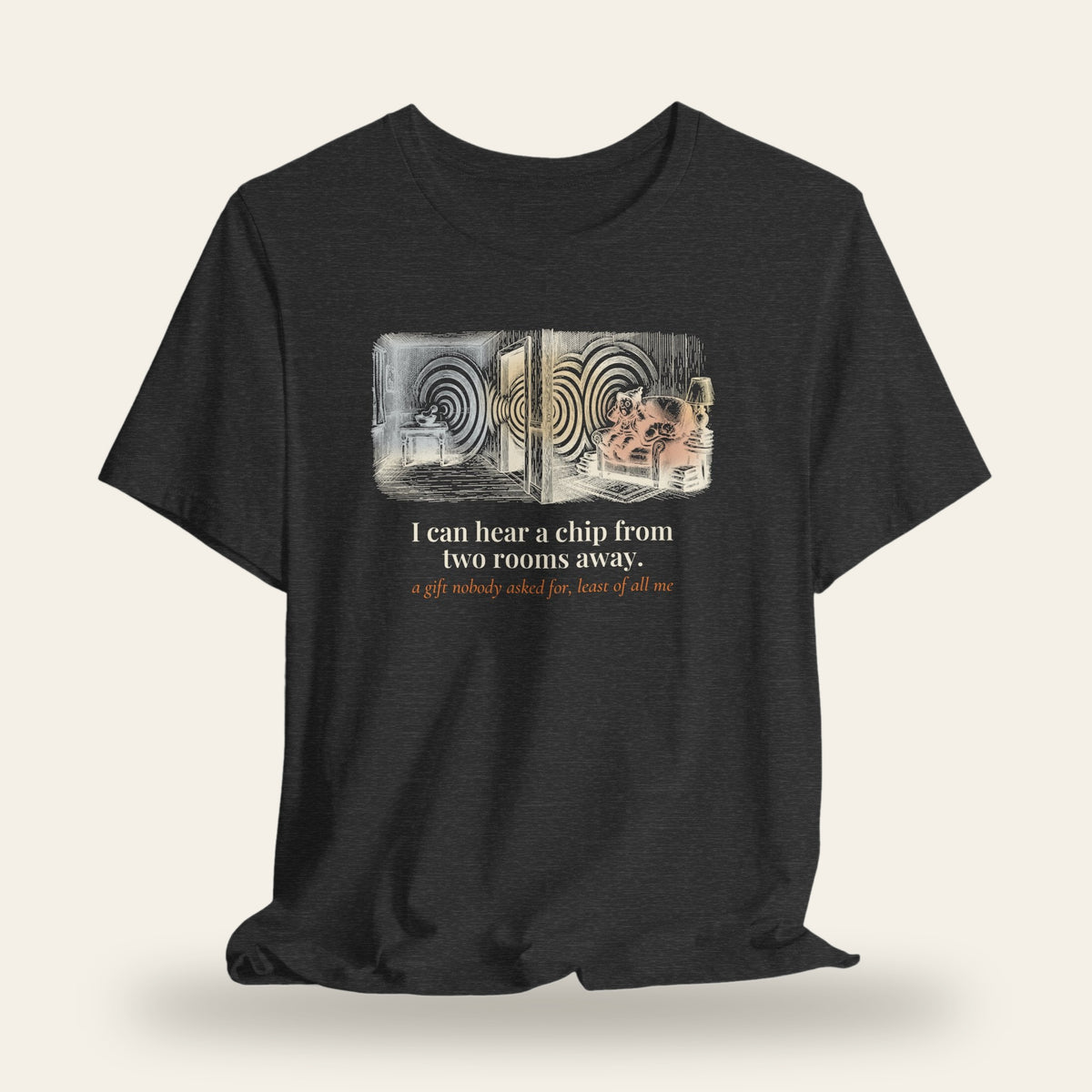 I Can Hear a Chip From Two Rooms Away T-Shirt