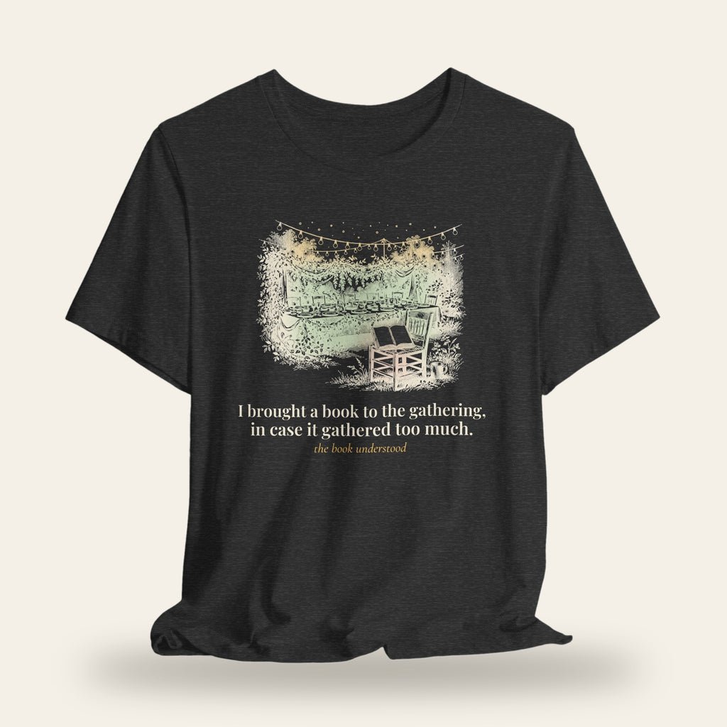 I Brought a Book to the Gathering, in Case It Gathered Too Much T-Shirt