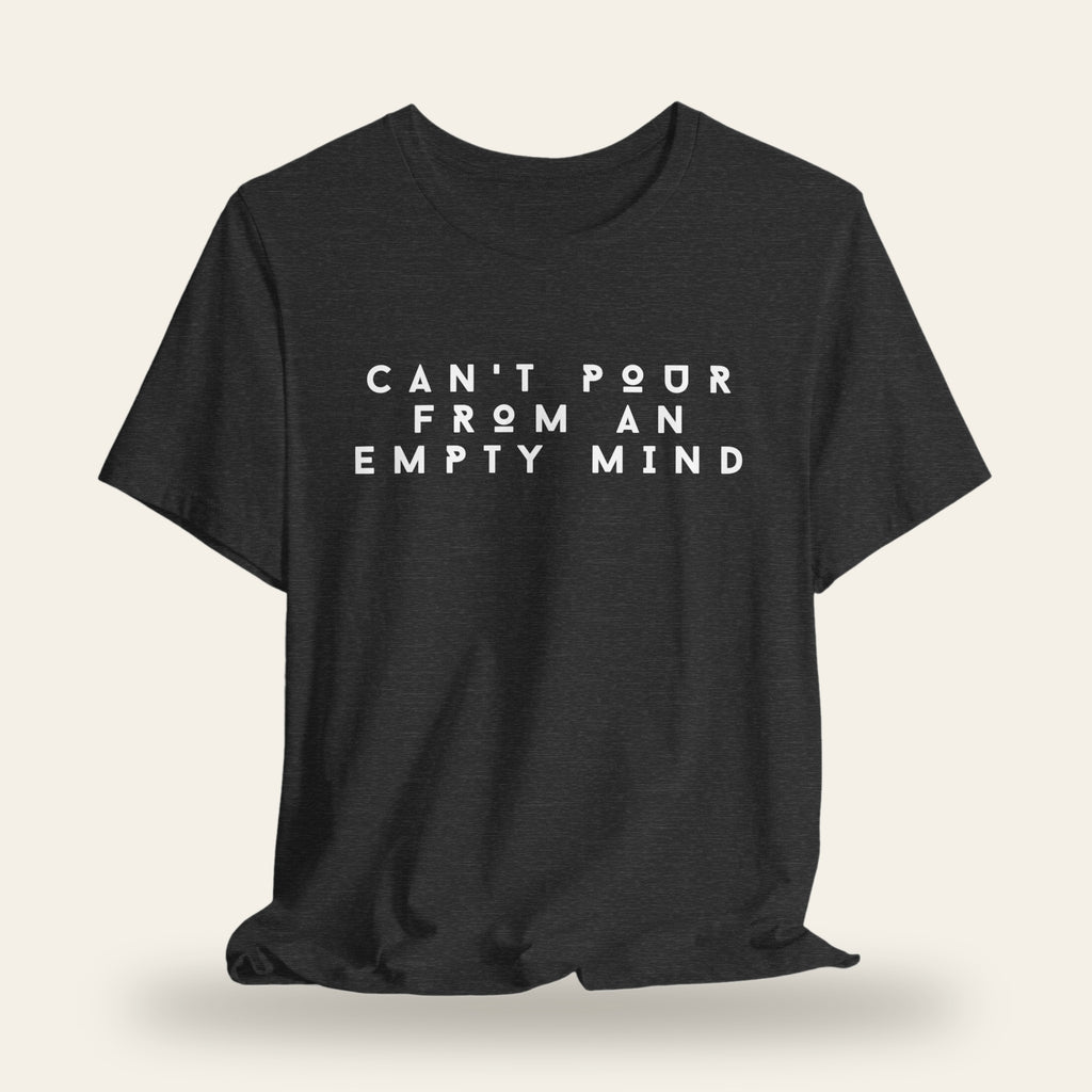 Can’t Pour From An Empty Mind T-Shirt