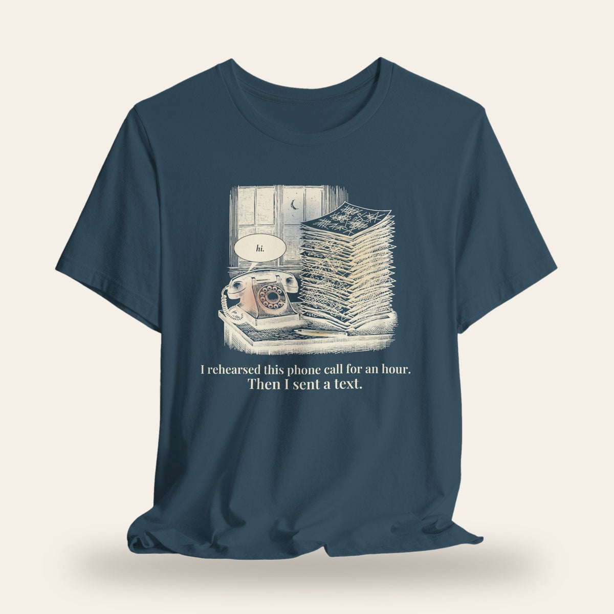 I Rehearsed This Phone Call for an Hour, Then I Sent a Text T-Shirt