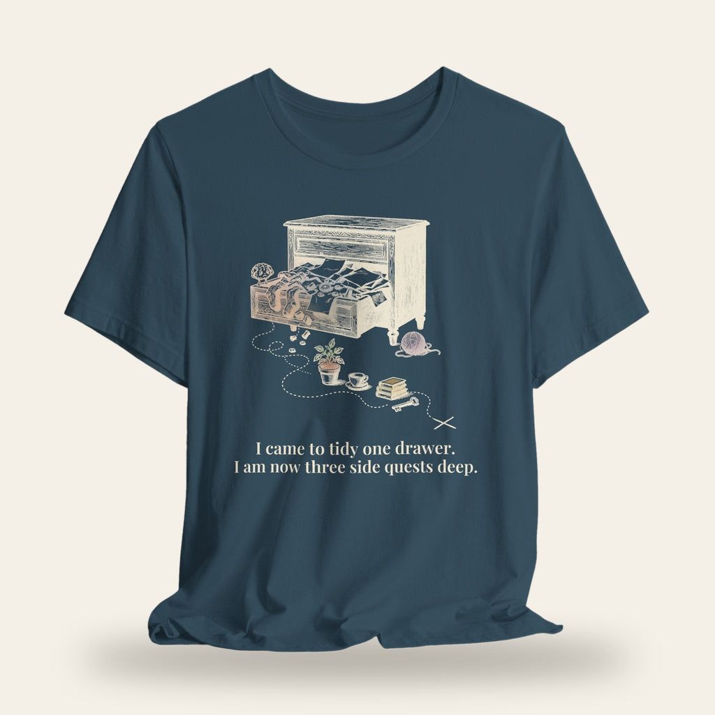 I Came to Tidy One Drawer, Now Three Side Quests Deep T-Shirt