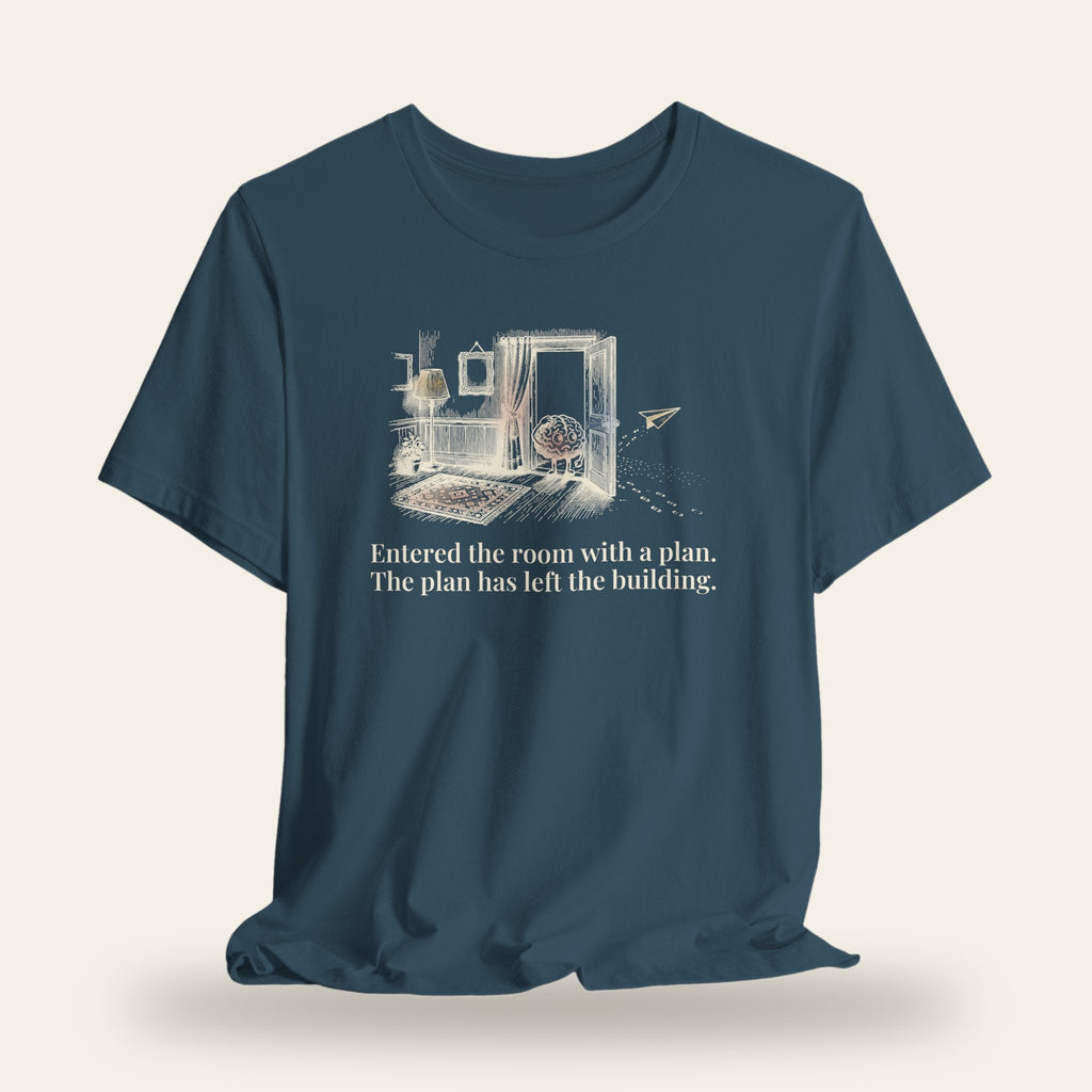 Entered the Room With a Plan, The Plan Has Left the Building T-Shirt