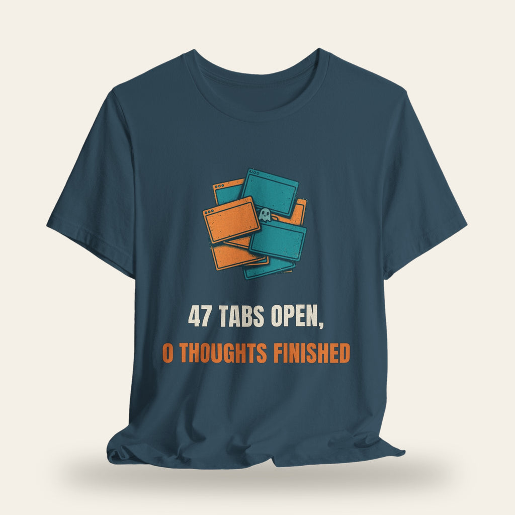 47 Tabs Open 0 Thoughts Finished T-Shirt