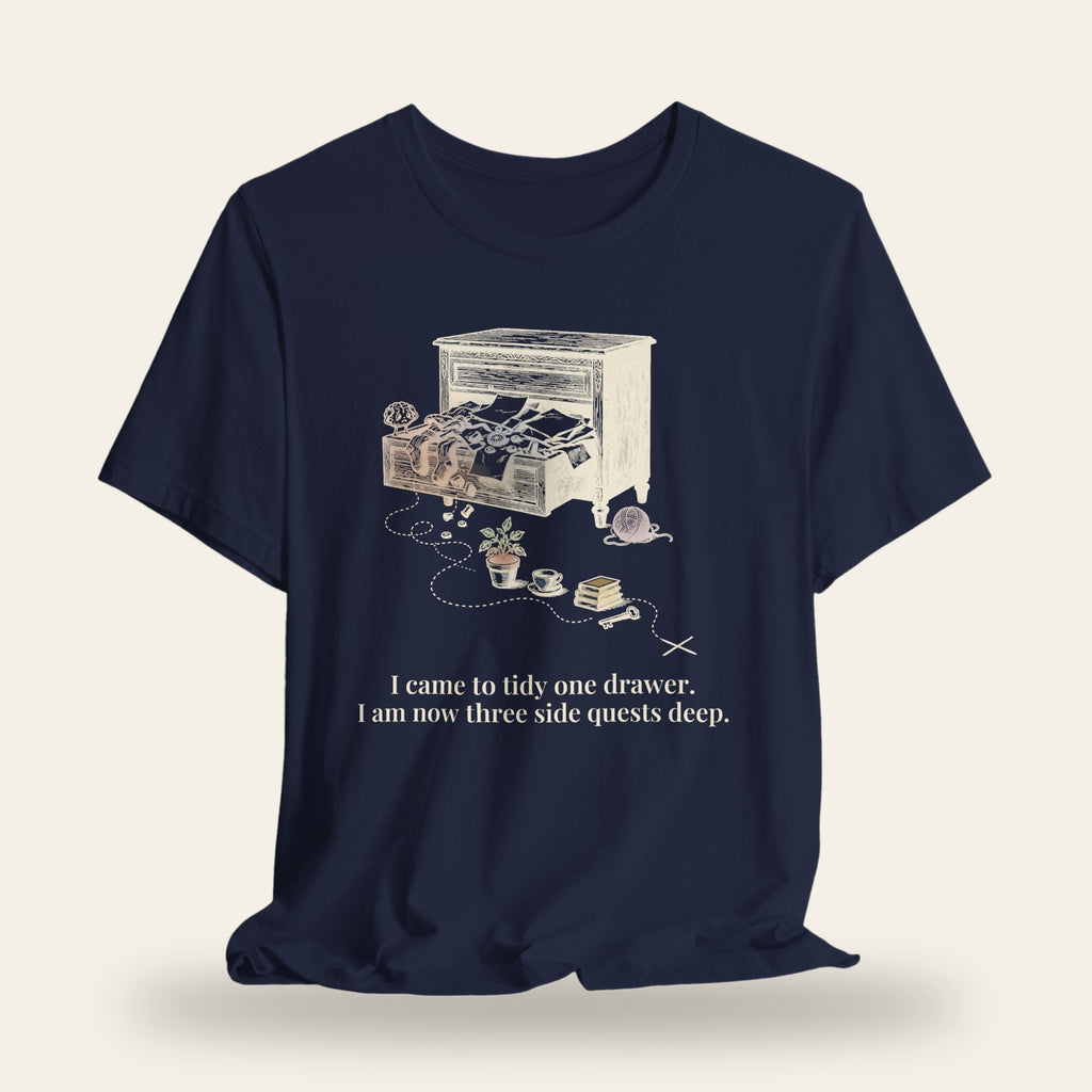I Came to Tidy One Drawer, Now Three Side Quests Deep T-Shirt