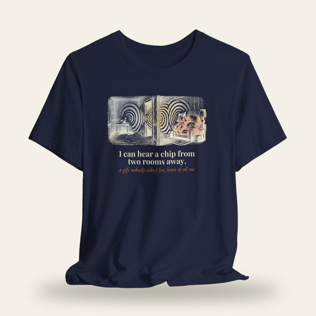 I Can Hear a Chip From Two Rooms Away T-Shirt