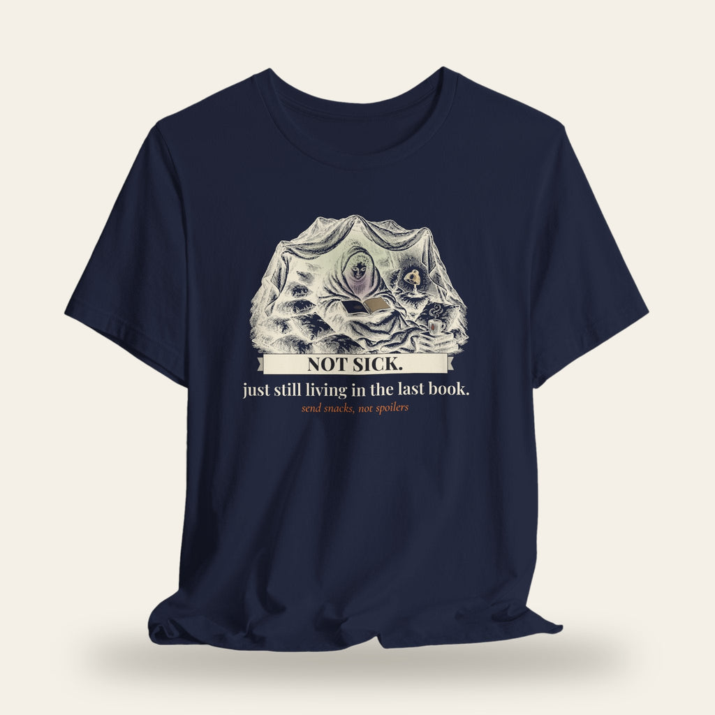 Not Sick, Just Still Living in the Last Book T-Shirt