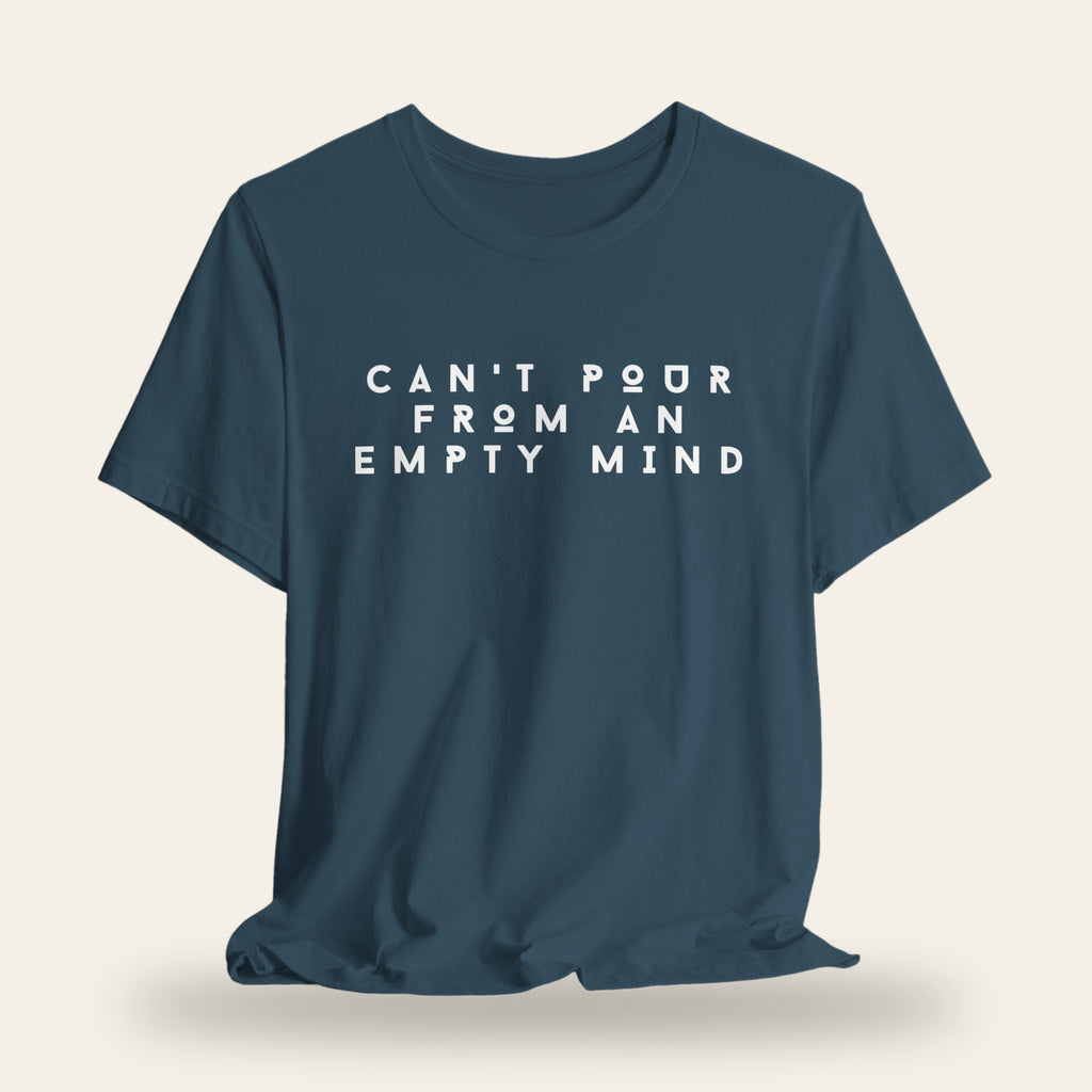 Can’t Pour From An Empty Mind T-Shirt