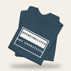 Overstimulated Not Ungrateful T-Shirt